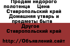 Продам недорого полотенца. › Цена ­ 400 - Ставропольский край Домашняя утварь и предметы быта » Другое   . Ставропольский край